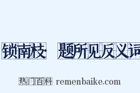锁南枝·题所见反义词是什么意思的图片